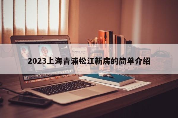 2023上海青浦松江新房的简单介绍